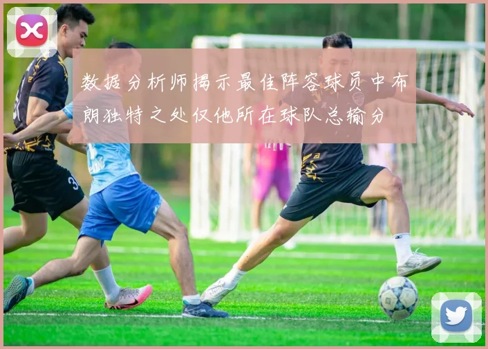 数据分析师揭示最佳阵容球员中布朗独特之处仅他所在球队总输分